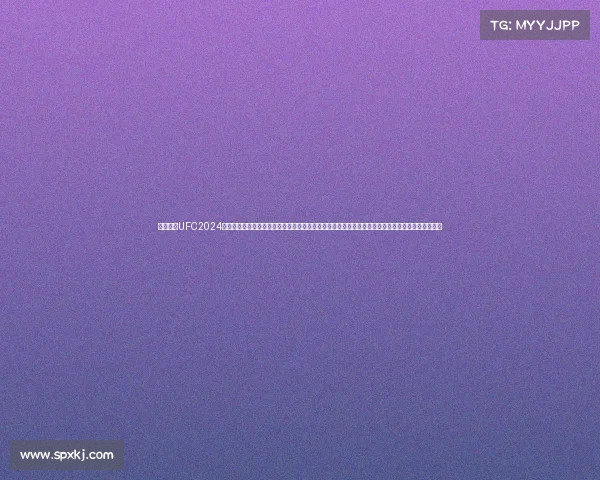 终极格斗UFC2024年度赛事时间表完整收录每场比赛具体日期举办城市参赛选手对阵电视网络直播信息及在线观看方式